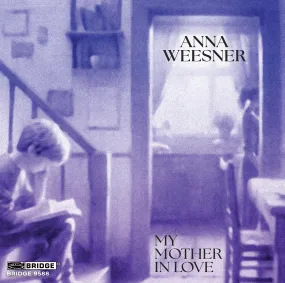 ANNA WEESNER: MY MOTHER IN LOVE <br> BRIDGE 9588